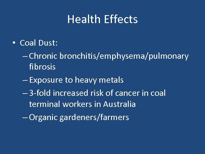 Health Effects • Coal Dust: – Chronic bronchitis/emphysema/pulmonary fibrosis – Exposure to heavy metals