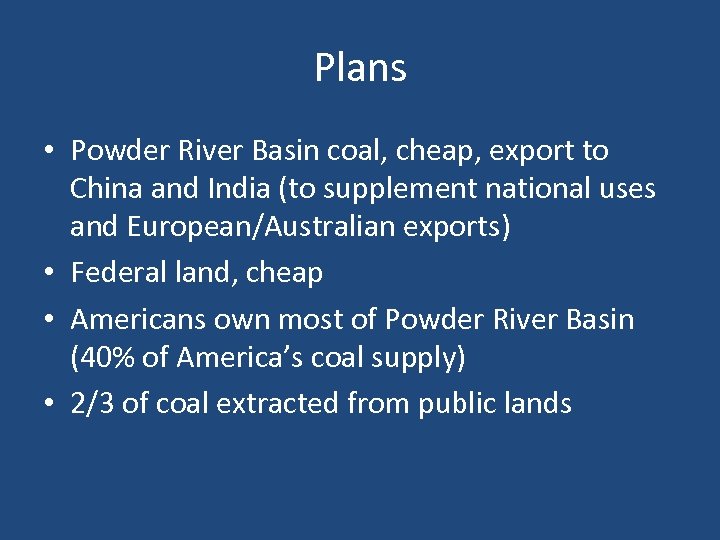 Plans • Powder River Basin coal, cheap, export to China and India (to supplement