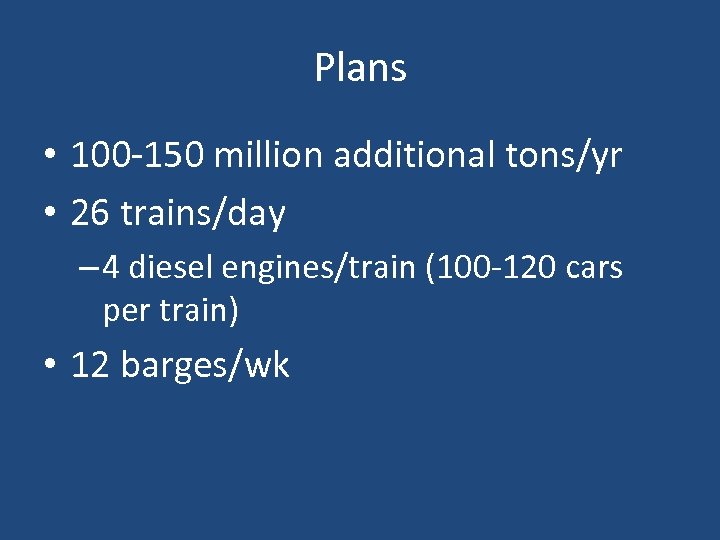 Plans • 100 -150 million additional tons/yr • 26 trains/day – 4 diesel engines/train