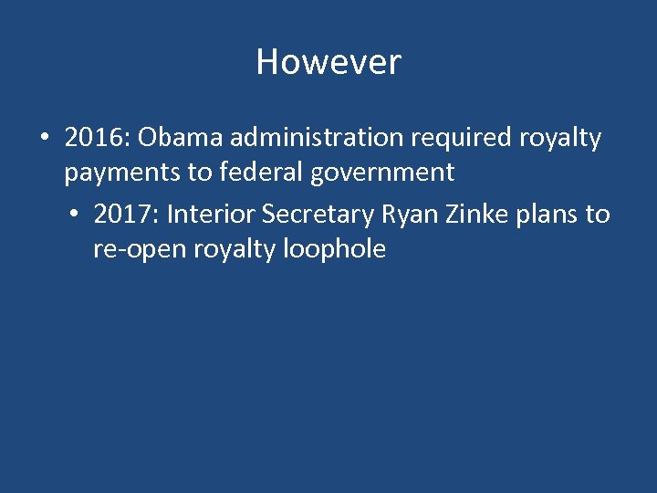However • 2016: Obama administration required royalty payments to federal government • 2017: Interior