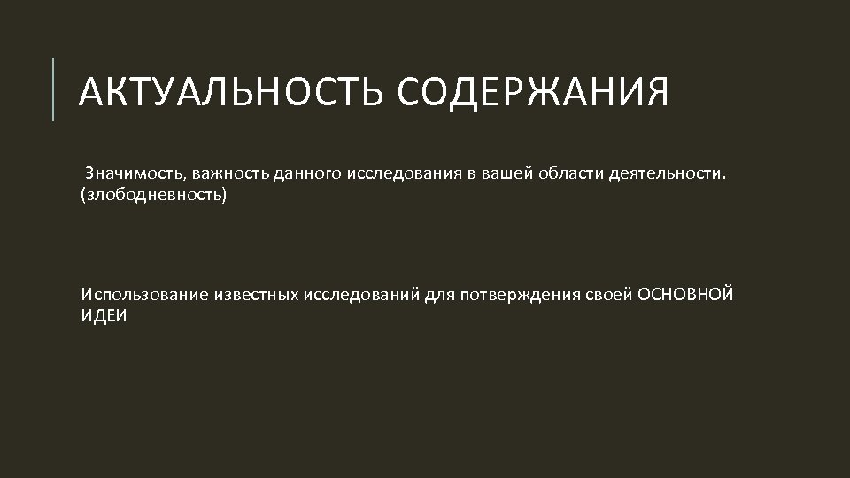 АКТУАЛЬНОСТЬ СОДЕРЖАНИЯ Значимость, важность данного исследования в вашей области деятельности. (злободневность) Использование известных исследований