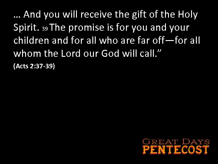 … And you will receive the gift of the Holy Spirit. 39 The promise