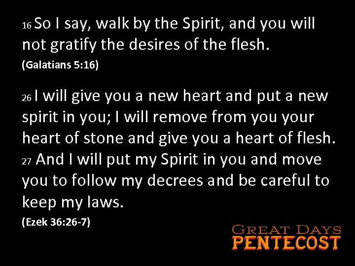 So I say, walk by the Spirit, and you will not gratify the desires