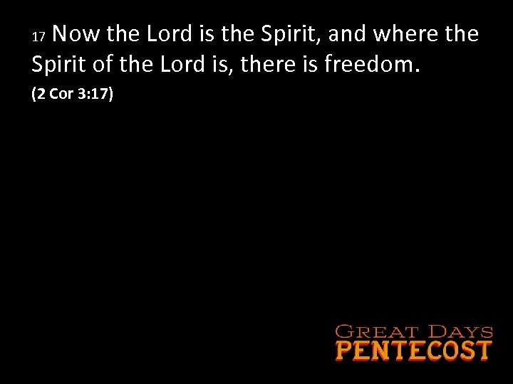 Now the Lord is the Spirit, and where the Spirit of the Lord is,