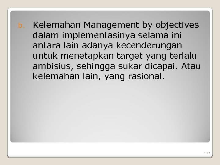 b. Kelemahan Management by objectives dalam implementasinya selama ini antara lain adanya kecenderungan untuk