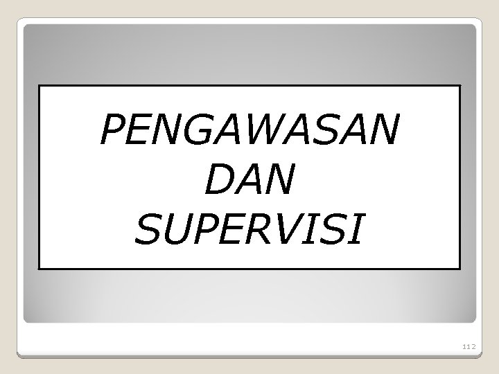 PENGAWASAN DAN SUPERVISI 112 