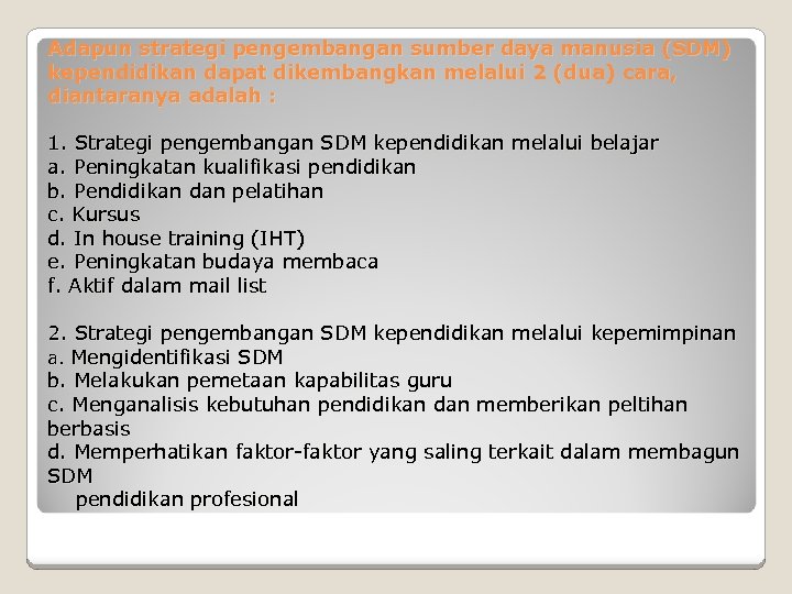 Adapun strategi pengembangan sumber daya manusia (SDM) kependidikan dapat dikembangkan melalui 2 (dua) cara,