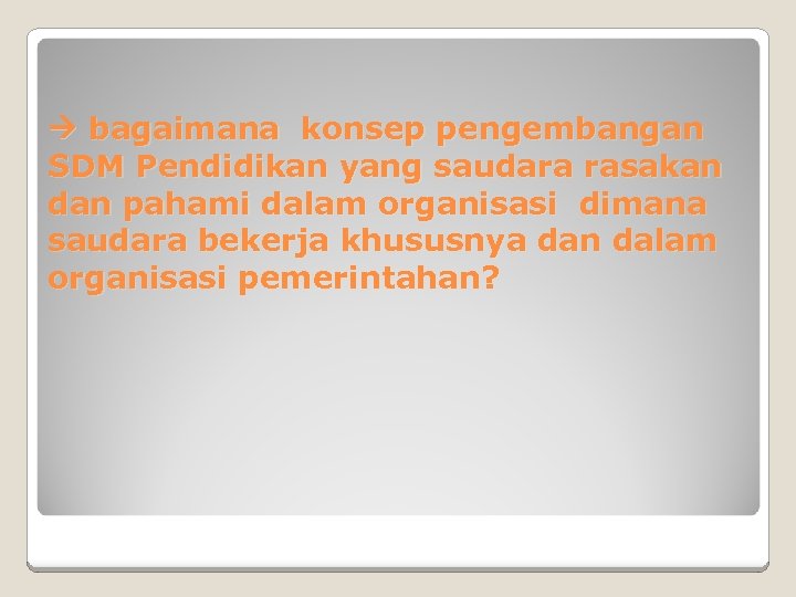 bagaimana konsep pengembangan SDM Pendidikan yang saudara rasakan dan pahami dalam organisasi dimana