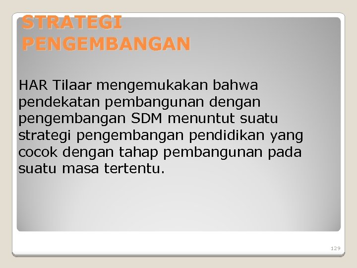 STRATEGI PENGEMBANGAN HAR Tilaar mengemukakan bahwa pendekatan pembangunan dengan pengembangan SDM menuntut suatu strategi