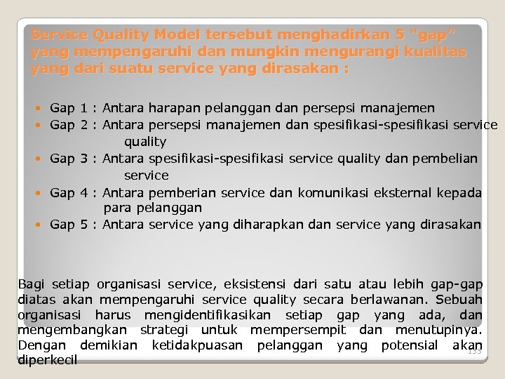 Service Quality Model tersebut menghadirkan 5 “gap” yang mempengaruhi dan mungkin mengurangi kualitas yang