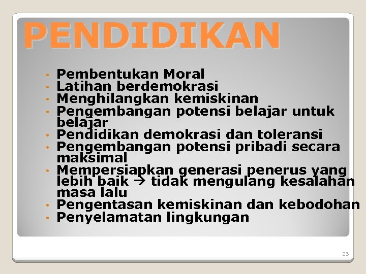 PENDIDIKAN • • • Pembentukan Moral Latihan berdemokrasi Menghilangkan kemiskinan Pengembangan potensi belajar untuk