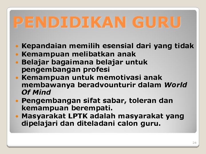PENDIDIKAN GURU Kepandaian memilih esensial dari yang tidak Kemampuan melibatkan anak Belajar bagaimana belajar