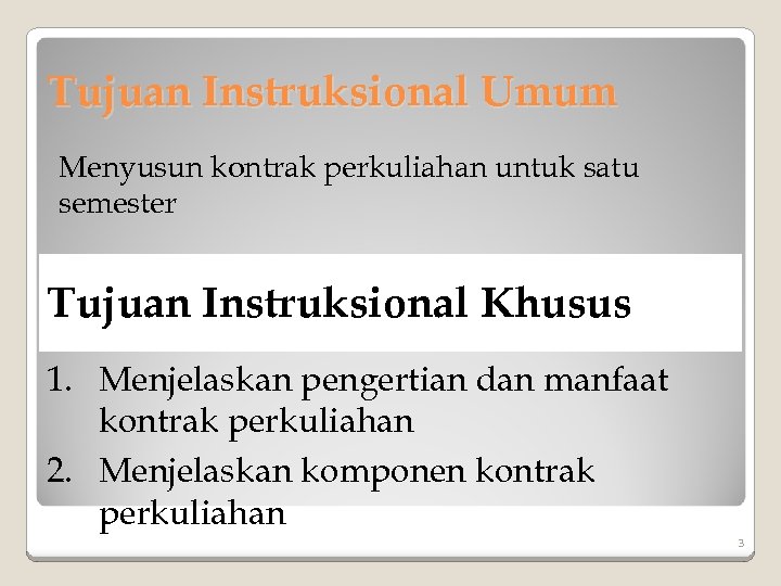 Tujuan Instruksional Umum Menyusun kontrak perkuliahan untuk satu semester Tujuan Instruksional Khusus 1. Menjelaskan