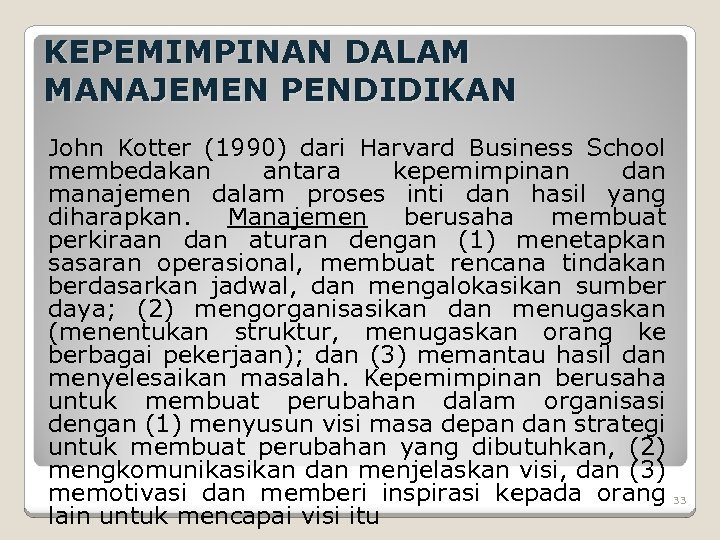KEPEMIMPINAN DALAM MANAJEMEN PENDIDIKAN John Kotter (1990) dari Harvard Business School membedakan antara kepemimpinan