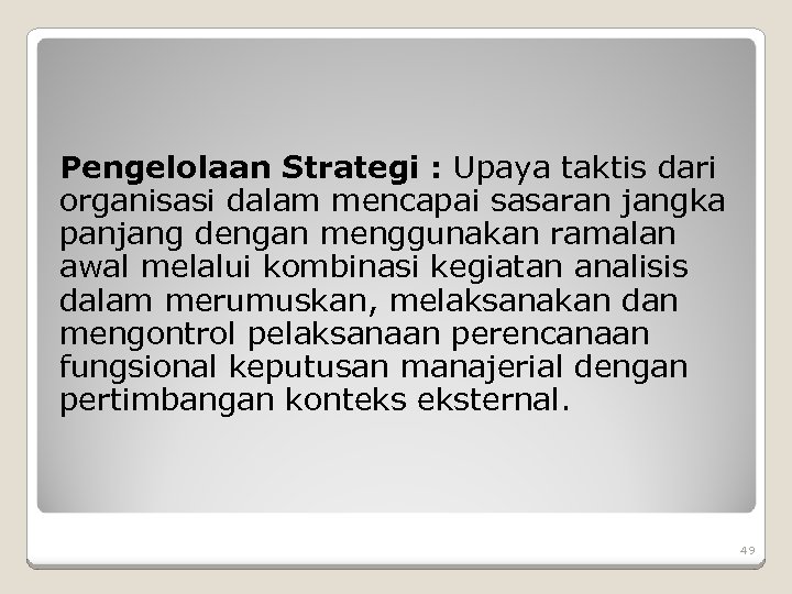 Pengelolaan Strategi : Upaya taktis dari organisasi dalam mencapai sasaran jangka panjang dengan menggunakan