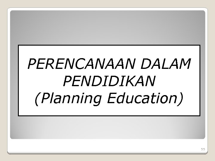 PERENCANAAN DALAM PENDIDIKAN (Planning Education) 55 