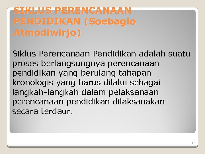 SIKLUS PERENCANAAN PENDIDIKAN (Soebagio Atmodiwirjo) Siklus Perencanaan Pendidikan adalah suatu proses berlangsungnya perencanaan pendidikan