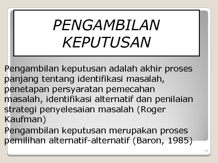 PENGAMBILAN KEPUTUSAN Pengambilan keputusan adalah akhir proses panjang tentang identifikasi masalah, penetapan persyaratan pemecahan