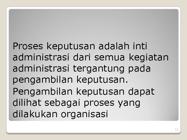 Proses keputusan adalah inti administrasi dari semua kegiatan administrasi tergantung pada pengambilan keputusan. Pengambilan