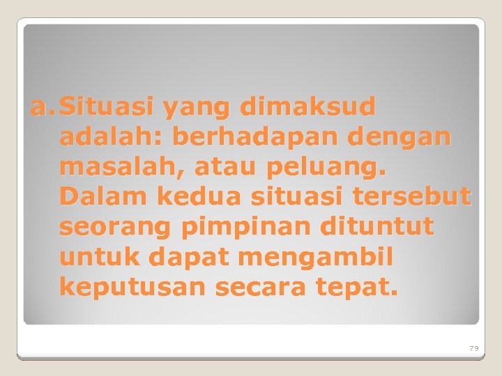 a. Situasi yang dimaksud adalah: berhadapan dengan masalah, atau peluang. Dalam kedua situasi tersebut