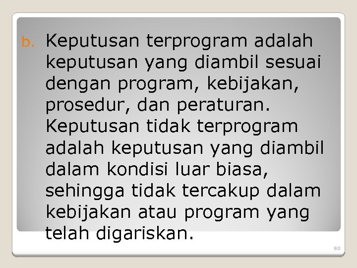 b. Keputusan terprogram adalah keputusan yang diambil sesuai dengan program, kebijakan, prosedur, dan peraturan.