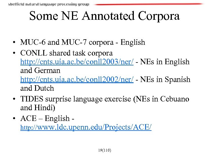 Some NE Annotated Corpora • MUC-6 and MUC-7 corpora - English • CONLL shared