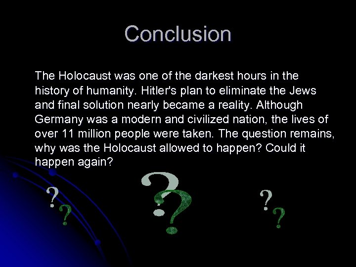 Conclusion The Holocaust was one of the darkest hours in the history of humanity.