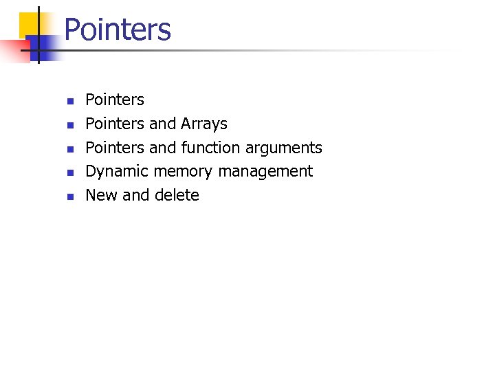 Pointers n n n Pointers and Arrays Pointers and function arguments Dynamic memory management