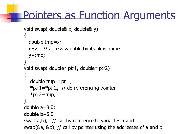 Pointers as Function Arguments void swap( double& x, double& y) { double tmp=x; x=y;