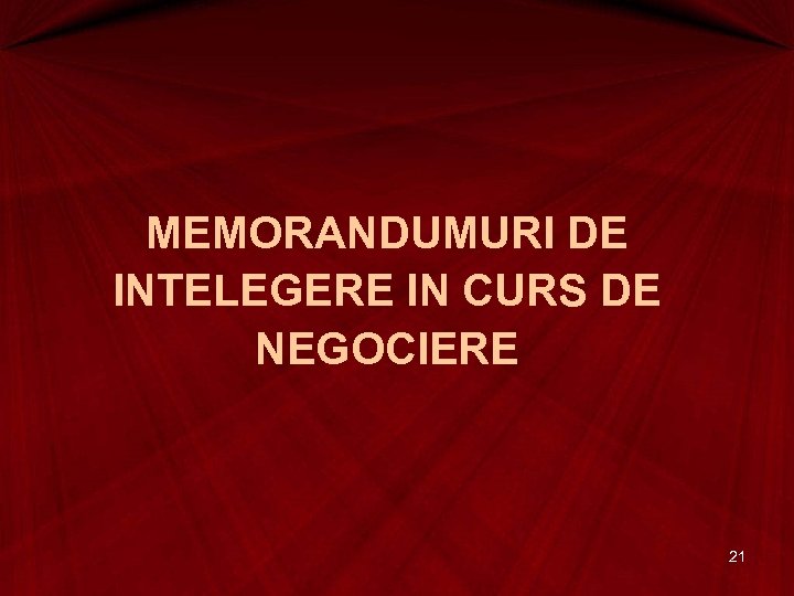 MEMORANDUMURI DE INTELEGERE IN CURS DE NEGOCIERE 21 