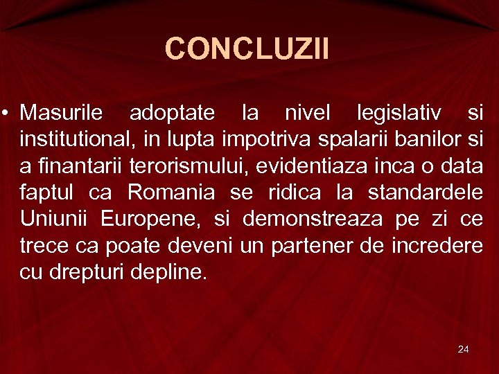 CONCLUZII • Masurile adoptate la nivel legislativ si institutional, in lupta impotriva spalarii banilor