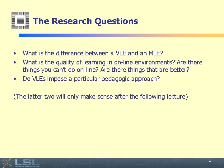 The Research Questions • • • What is the difference between a VLE and