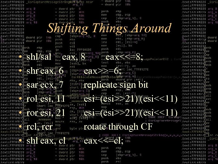 Shifting Things Around • • shl/sal eax, 8 eax<<=8; shr eax, 6 eax>>=6; sar