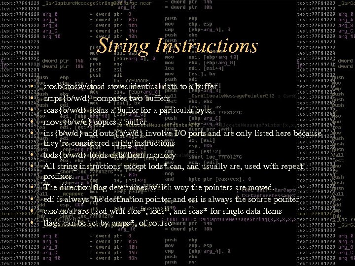 String Instructions • • • stosb/stosw/stosd stores identical data to a buffer cmps{b/w/d} compares