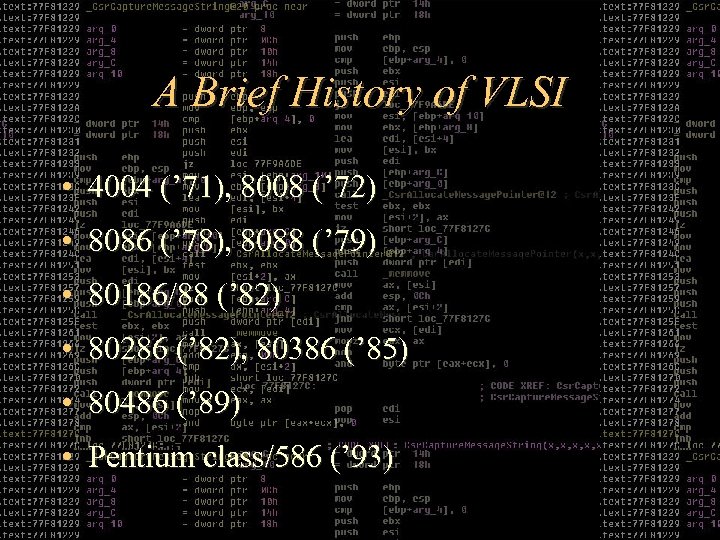 A Brief History of VLSI • 4004 (’ 71), 8008 (’ 72) • 8086