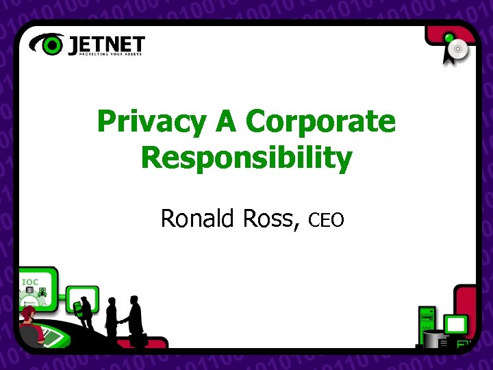 Privacy A Corporate Responsibility Ronald Ross, CEO 