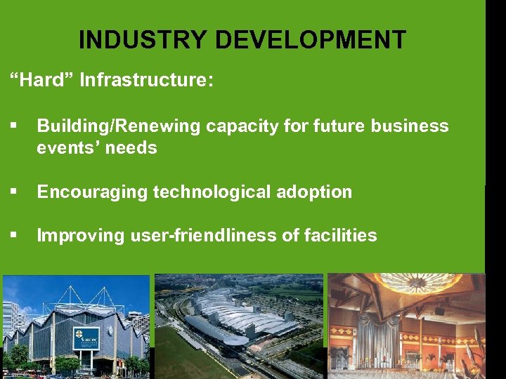 INDUSTRY DEVELOPMENT “Hard” Infrastructure: § Building/Renewing capacity for future business events’ needs § Encouraging