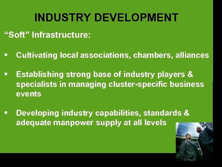 INDUSTRY DEVELOPMENT “Soft” Infrastructure: § Cultivating local associations, chambers, alliances § Establishing strong base