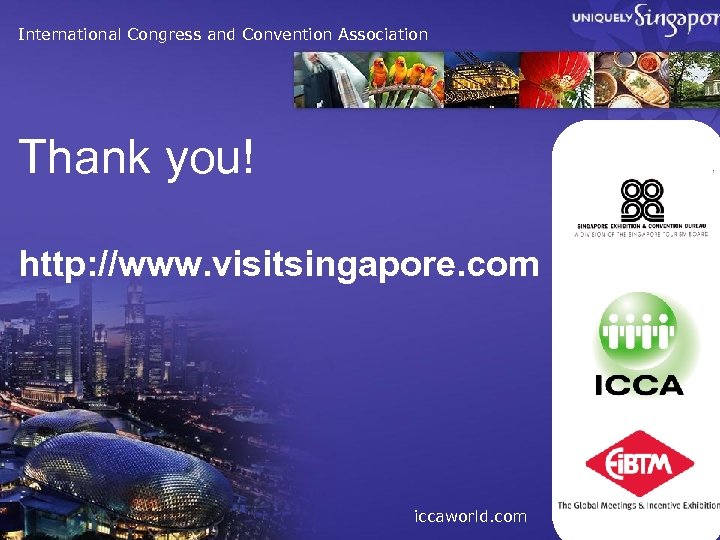 International Congress and Convention Association Thank you! http: //www. visitsingapore. com iccaworld. com 