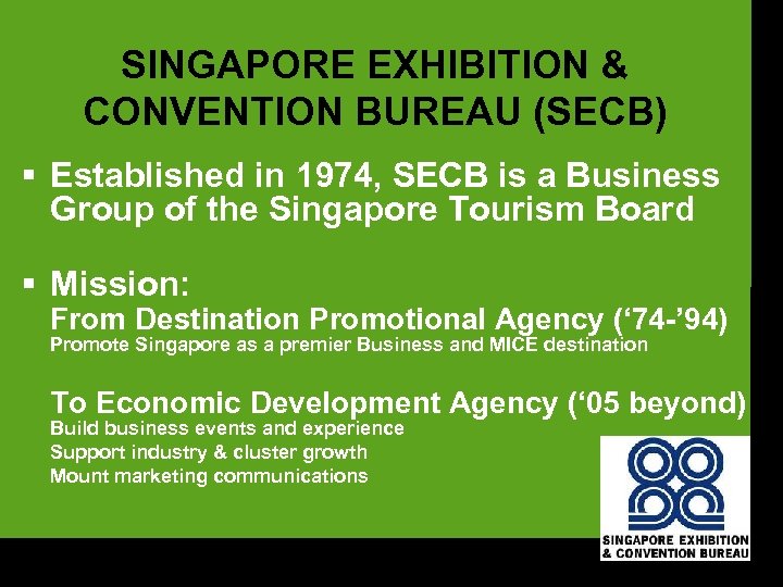 SINGAPORE EXHIBITION & CONVENTION BUREAU (SECB) § Established in 1974, SECB is a Business