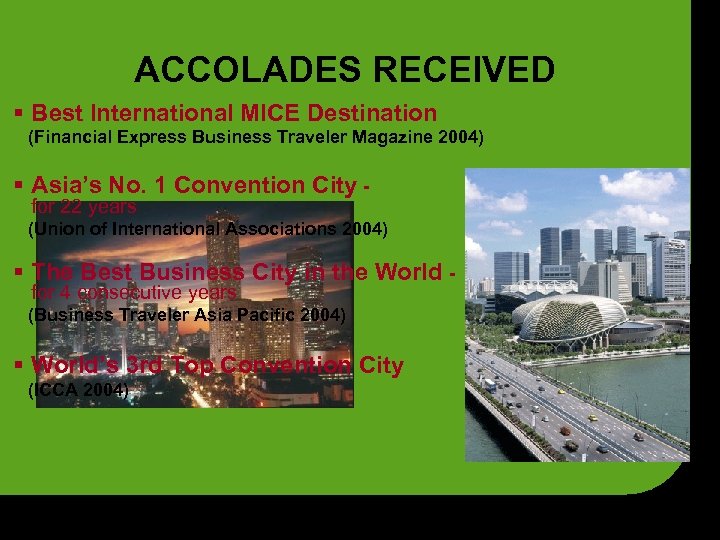 ACCOLADES RECEIVED § Best International MICE Destination (Financial Express Business Traveler Magazine 2004) §