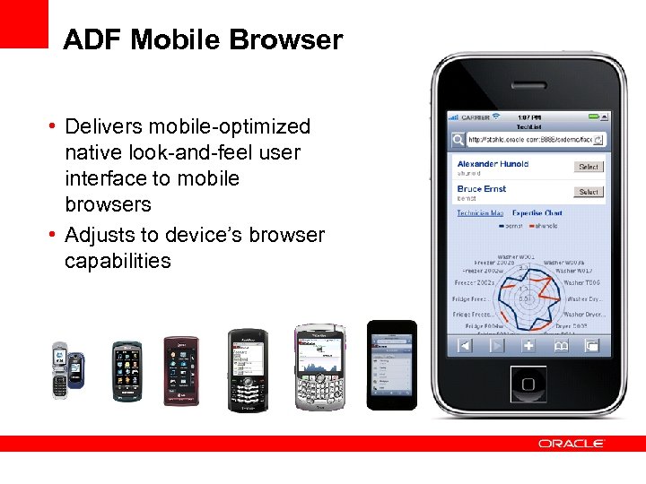ADF Mobile Browser • Delivers mobile-optimized native look-and-feel user interface to mobile browsers •