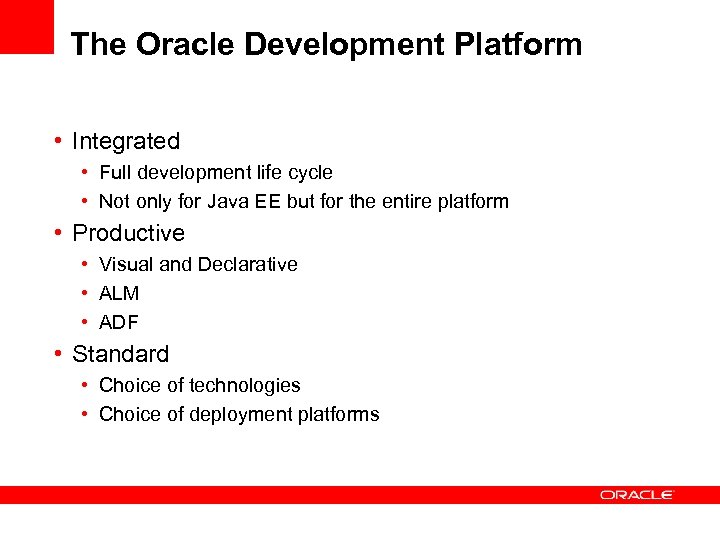 The Oracle Development Platform • Integrated • Full development life cycle • Not only