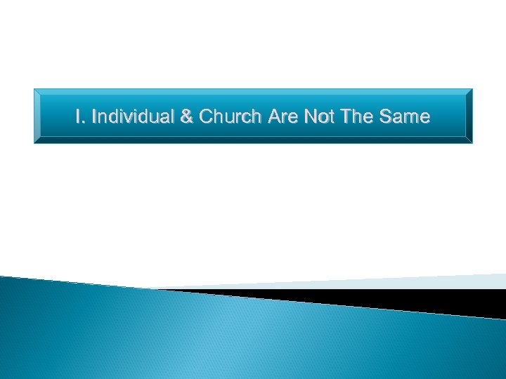 I. Individual & Church Are Not The Same 