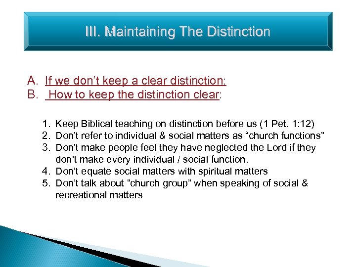 III. Maintaining The Distinction A. If we don’t keep a clear distinction: B. How