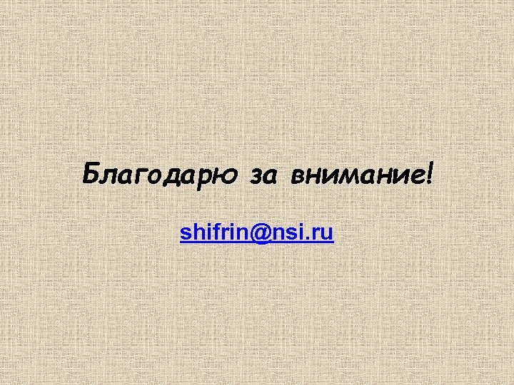 Благодарю за внимание! shifrin@nsi. ru 