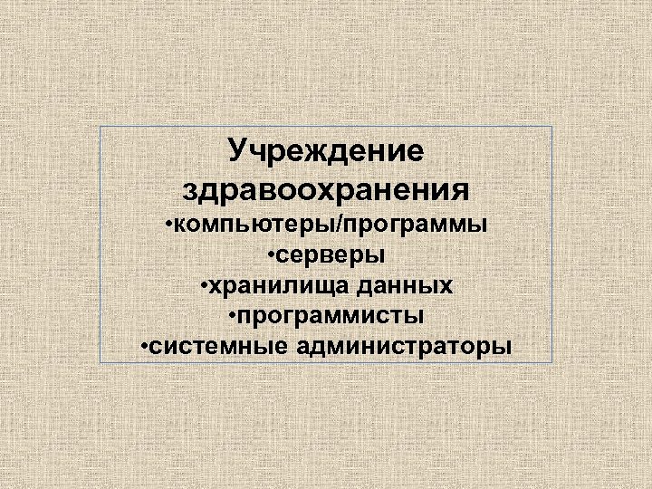 Учреждение здравоохранения • компьютеры/программы • серверы • хранилища данных • программисты • системные администраторы