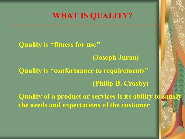 WHAT IS QUALITY? Quality is “fitness for use” (Joseph Juran) Quality is “conformance to