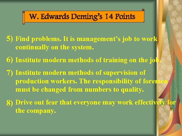 W. Edwards Deming’s 14 Points 5) Find problems. It is management’s job to work