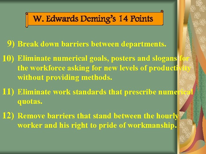 W. Edwards Deming’s 14 Points 9) Break down barriers between departments. 10) Eliminate numerical